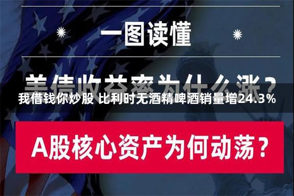 我借钱你炒股 比利时无酒精啤酒销量增24.3%