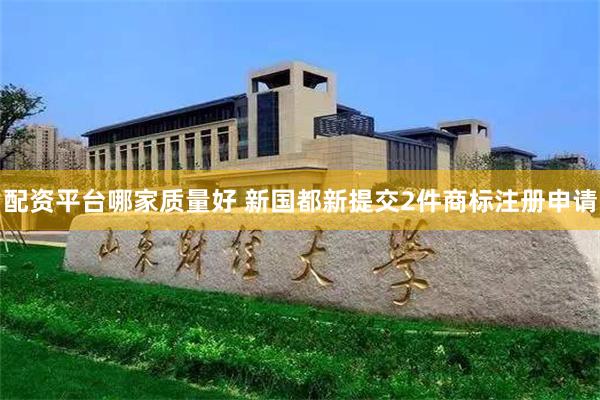 配资平台哪家质量好 新国都新提交2件商标注册申请